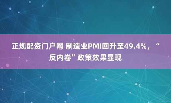 正规配资门户网 制造业PMI回升至49.4%，“反内卷”政策效果显现