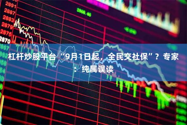 杠杆炒股平台 “9月1日起，全民交社保”？专家：纯属误读