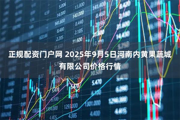 正规配资门户网 2025年9月5日河南内黄果蔬城有限公司价格行情