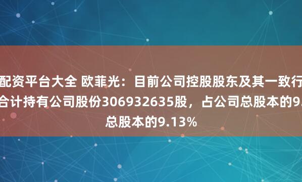 配资平台大全 欧菲光：目前公司控股股东及其一致行动人合计持有公司股份306932635股，占公司总股本的9.13%
